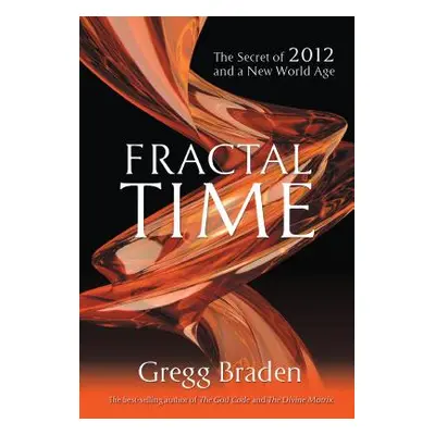 "Fractal Time: The Secret of 2012 and a New World Age" - "" ("Gregg Braden")(Paperback)