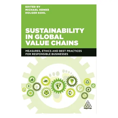 "Sustainability in Global Value Chains: Measures, Ethics and Best Practices for Responsible Busi