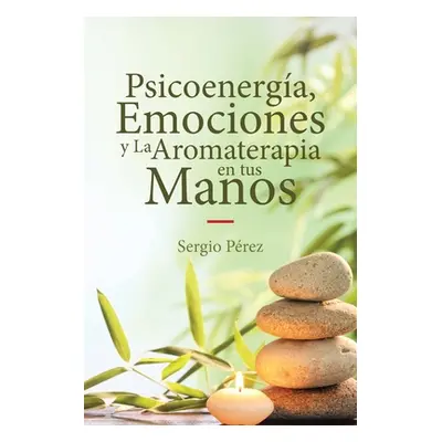 "Psicoenerga, Emociones y La Aromaterapia en tus Manos" - "" ("Prez Sergio")(Paperback)