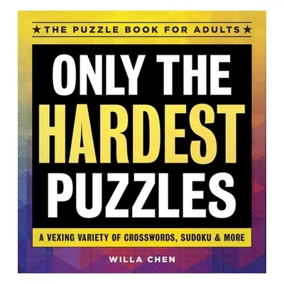 "Only the Hardest Puzzles: A Vexing Variety of Crosswords, Sudoku & More" - "" ("Chen Willa")(Pa