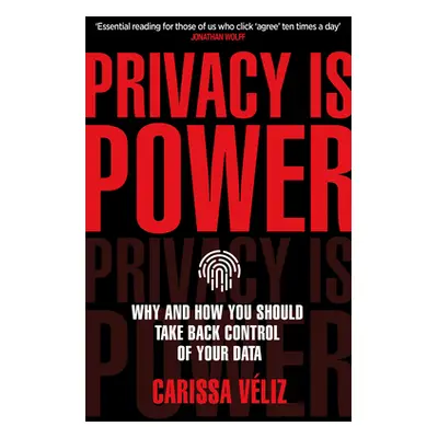 "Privacy is Power" - "Why and How You Should Take Back Control of Your Data" ("Veliz Carissa")(P