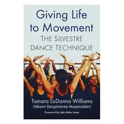 "Giving Life to Movement: The Silvestre Dance Technique" - "" ("Williams (Ifkẹ́mi Ṣng")(Paperbac