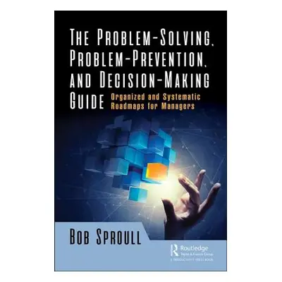 "The Problem-Solving, Problem-Prevention, and Decision-Making Guide: Organized and Systematic Ro