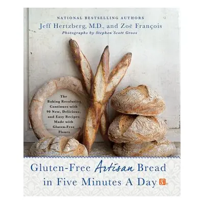 "Gluten-Free Artisan Bread in Five Minutes a Day: The Baking Revolution Continues with 90 New, D