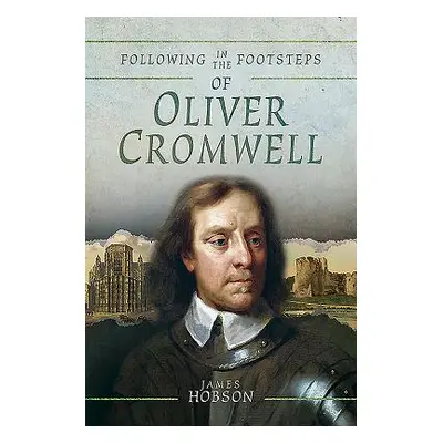 "Following in the Footsteps of Oliver Cromwell: A Historical Guide to the Civil War" - "" ("Hobs