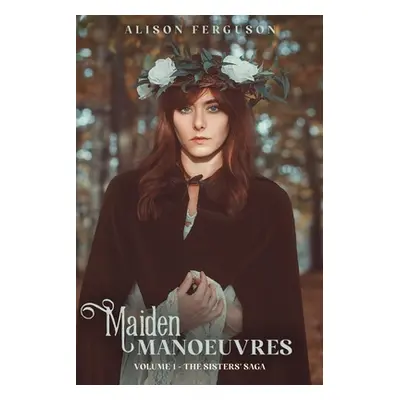 "Maiden Manoeuvres: Volume 1 of The Sisters' Saga" - "" ("Ferguson Alison")(Paperback)