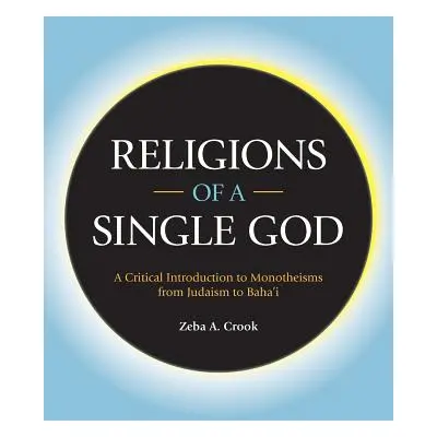 "Religions of a Single God: A Critical Introduction to Monotheisms from Judaism to Baha'i" - "" 