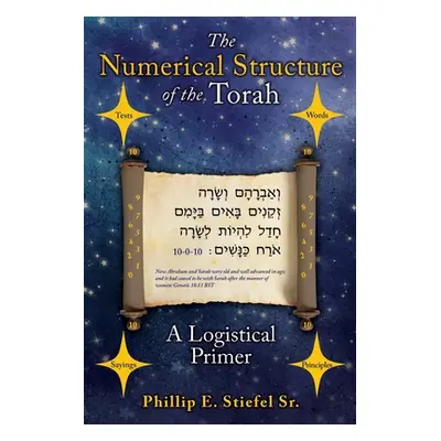 "The Numerical Structure of the Torah, a Logistical Primer" - "" ("Stiefel Phillip E. Sr.")(Pape