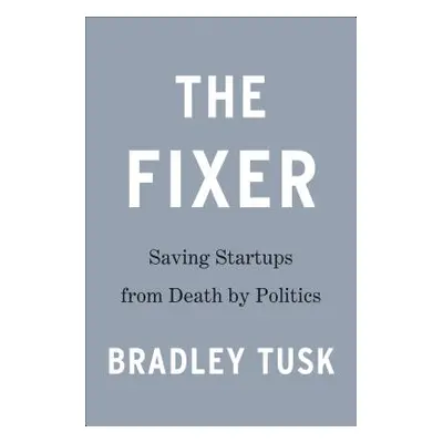 "The Fixer: My Adventures Saving Startups from Death by Politics" - "" ("Tusk Bradley")(Pevná va