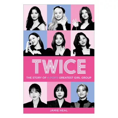 "Twice: The Story of K-Pop's Greatest Girl Group" - "" ("Heal Jamie")(Paperback)