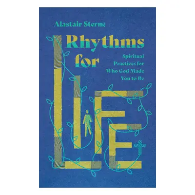 "Rhythms for Life: Spiritual Practices for Who God Made You to Be" - "" ("Sterne Alastair")(Pape