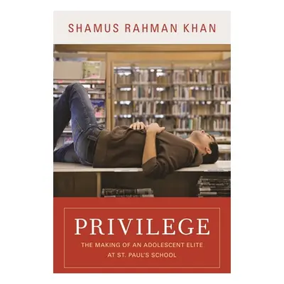 "Privilege: The Making of an Adolescent Elite at St. Paul's School" - "" ("Khan Shamus Rahman")(