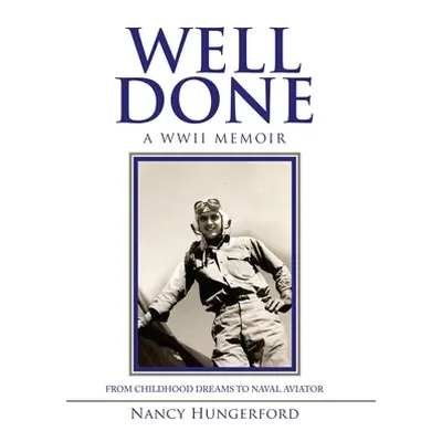 "Well Done: A Wwii Memoir from Childhood Dreams to Naval Aviator" - "" ("Hungerford Nancy")(Pevn