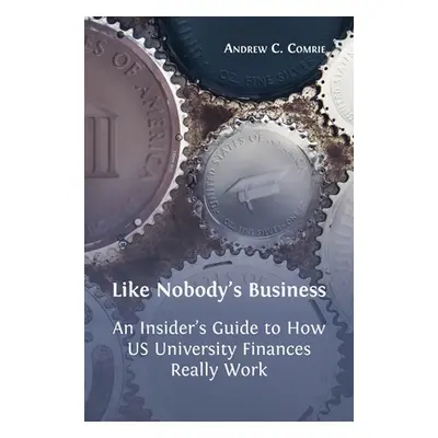 "Like Nobody's Business: An Insider's Guide to How US University Finances Really Work" - "" ("Co