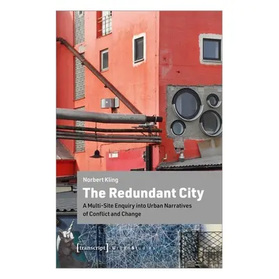 "The Redundant City: A Multi-Site Enquiry Into Urban Narratives of Conflict and Change" - "" ("K