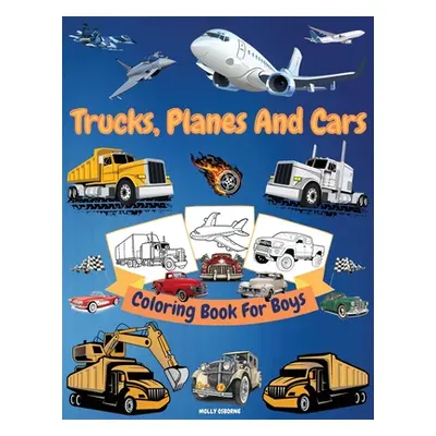 "Trucks, Cars And Planes Coloring Book For Boys: Great Collection of Cool Trucks, Cars, Planes, 