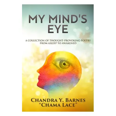 "My Mind's Eye: A Collection of Thought-Provoking Poetry from Asleep to Awakened" - "" ("Barnes 