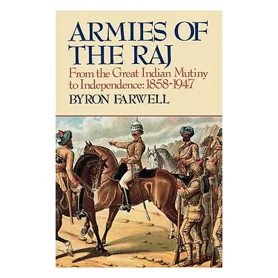 "Armies of the Raj: From the Great Indian Mutiny to Independence, 1858-1947 from the Great India