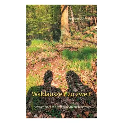 "Waldauszeit zu zweit: Achtsam-sinnliche Waldbadebungen fr Paare" - "" ("Schwab Andreas")(Paperb