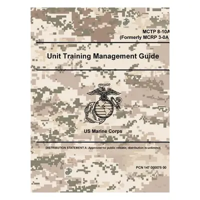 "Unit Training Management Guide - MCTP 8-10A (Formerly MCRP 3-0A)" - "" ("Marine Corps Us")(Pape