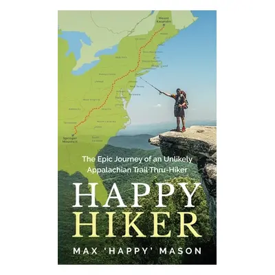 "Happy Hiker: The Epic Journey of an Unlikely Appalachian Trail Thru-Hiker" - "" ("Mason Max")(P