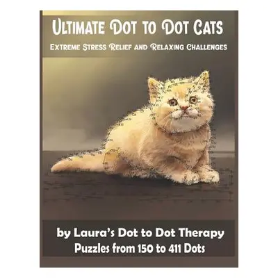 "Ultimate Dot to Dot Cats Extreme Stress Relief and Relaxing Challenges Puzzles from 150 to 411 