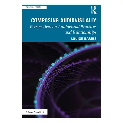 "Composing Audiovisually: Perspectives on audiovisual practices and relationships" - "" ("Harris