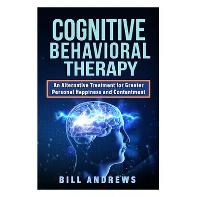 "Cognitive Behavioral Therapy - An Alternative Treatment for Greater Personal Happiness and Cont