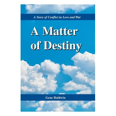 "A Matter of Destiny: A Story of Conflict in Love and War" - "" ("Baldwin Gene")(Pevná vazba)