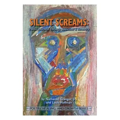 "Silent Screams: Poetic Journeys Through Addiction and Recovery" - "" ("Granger Jr. Nathaniel")(