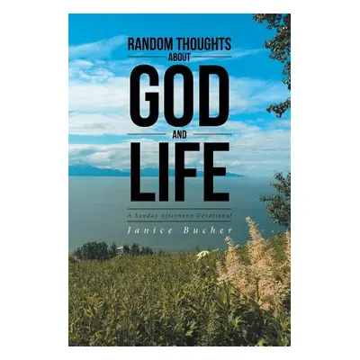 "Random Thoughts about God and Life: (a Sunday Afternoon Devotional)" - "" ("Bucher Janice")(Pap