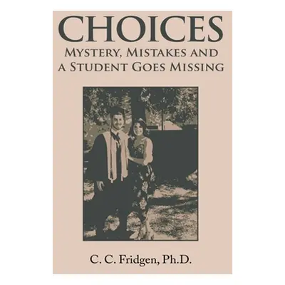 "Choices: Mystery, Mistakes and a Student Goes Missing" - "" ("Fridgen C. C.")(Paperback)