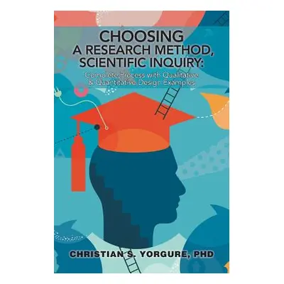 "Choosing a Research Method, Scientific Inquiry: Complete Process with Qualitative & Quantitativ