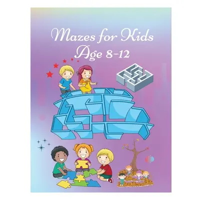 "Mazes for Kids age 8-12: Activity Book for Children Workbook with Games, Puzzles and Problem So