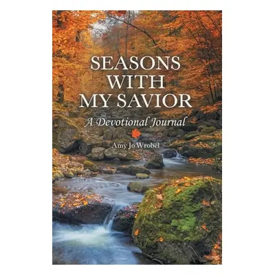 "Seasons with My Savior: A Devotional Journal" - "" ("Wrobel Amy Jo")(Paperback)