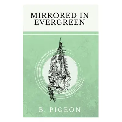 "Mirrored in Evergreen" - "" ("Pigeon B.")(Paperback)