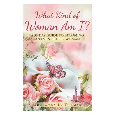 "What Kind of Woman Am I?: 30 Day Guide to Becoming an Even Better Woman" - "" ("Thomas Shalanda