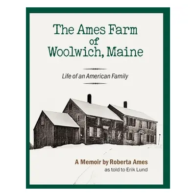 "The Ames Farm of Woolwich, Maine: Life of an American Family" - "" ("Ames Roberta")(Pevná vazba