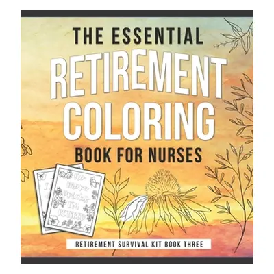 "The Essential Retirement Coloring Book for Nurses: A Fun Retirement Gift for Nursing Staff" - "