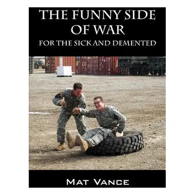 "The Funny Side of War: For the Sick and Demented" - "" ("Vance Mat")(Paperback)