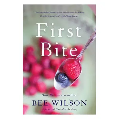 "First Bite: How We Learn to Eat" - "" ("Wilson Bee")(Paperback)