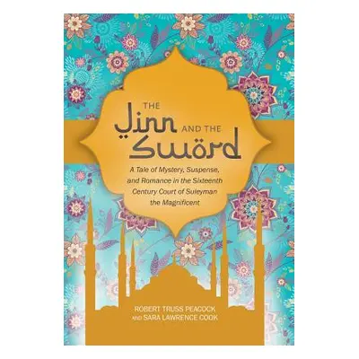 "The Jinn and the Sword: A Tale of Mystery, Suspense, and Romance in the Sixteenth Century Court