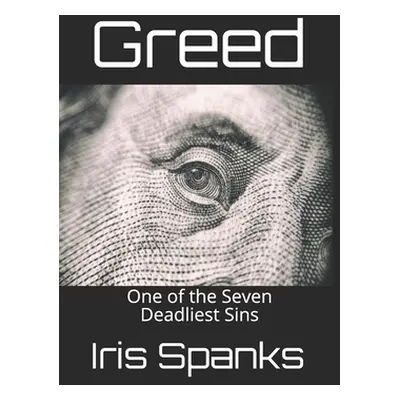 "Greed: One of the Seven Deadliest Sins" - "" ("Spanks Iris")(Paperback)