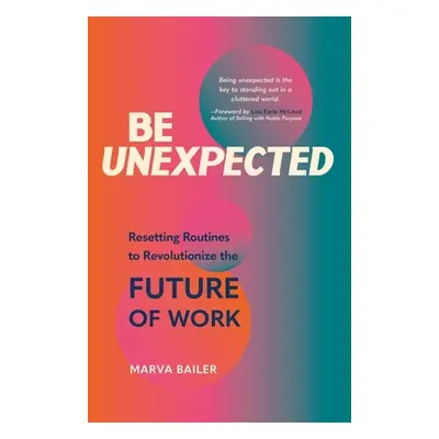 "Be Unexpected: Resetting Routines to Revolutionize the Future of Work" - "" ("Bailer Marva")(Pe