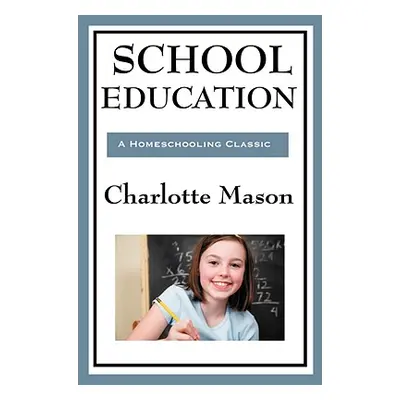 "School Education: Volume III of Charlotte Mason's Homeschooling Series" - "" ("Mason Charlotte"