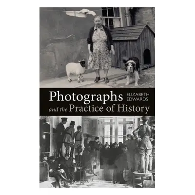 "Photographs and the Practice of History: A Short Primer" - "" ("Edwards Elizabeth")(Paperback)