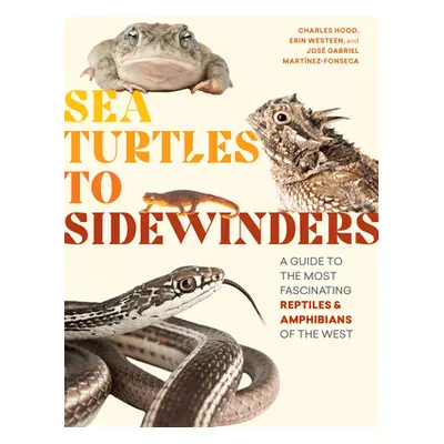 "Sea Turtles to Sidewinders: A Guide to the Most Fascinating Reptiles and Amphibians of the West