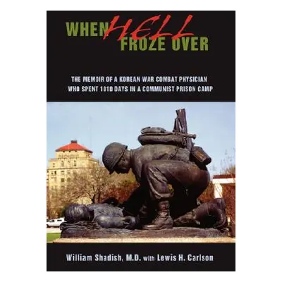 "When Hell Froze Over: The Memoir of a Korean War Combat Physician Who Spent 1010 Days in a Comm