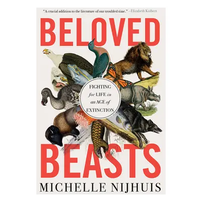 "Beloved Beasts: Fighting for Life in an Age of Extinction" - "" ("Nijhuis Michelle")(Paperback)