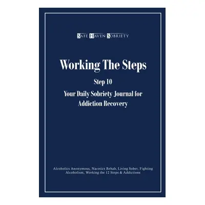 "Working the Steps: Step 10 Your daly sobriety journal for Addiction Recovery: Alcoholics Anonym